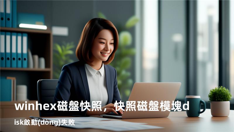 winhex 磁盤快照，快照磁盤模塊disk啟動(dòng)失敗