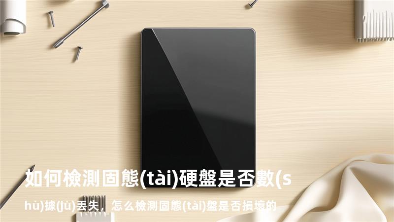 如何檢測固態(tài)硬盤是否數(shù)據(jù)丟失，怎么檢測固態(tài)盤是否損壞的