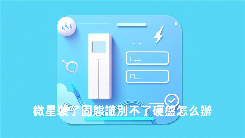 微星裝了固態識別不了硬盤怎么辦