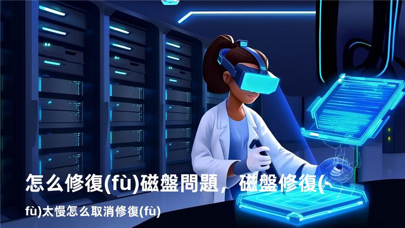 怎么修復(fù)磁盤問題，磁盤修復(fù)太慢怎么取消修復(fù)