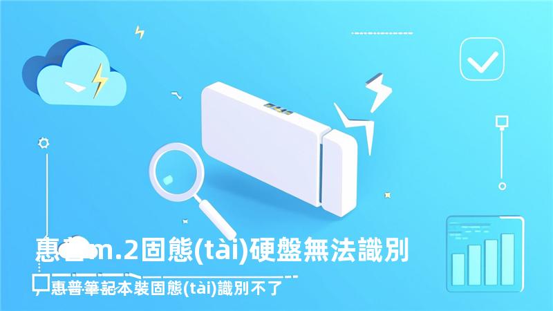 惠普m.2固態(tài)硬盤無法識別，惠普筆記本裝固態(tài)識別不了