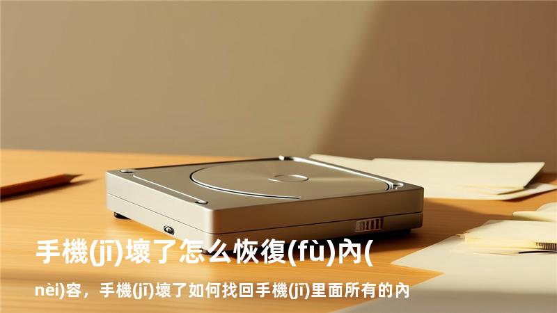 手機(jī)壞了怎么恢復(fù)內(nèi)容，手機(jī)壞了如何找回手機(jī)里面所有的內(nèi)容