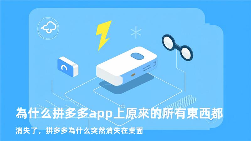 為什么拼多多app上原來的所有東西都消失了，拼多多為什么突然消失在桌面