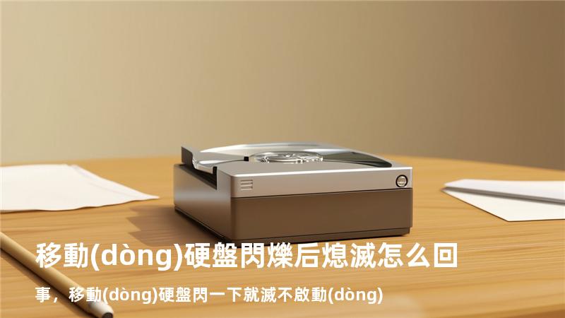 移動(dòng)硬盤閃爍后熄滅怎么回事，移動(dòng)硬盤閃一下就滅不啟動(dòng)