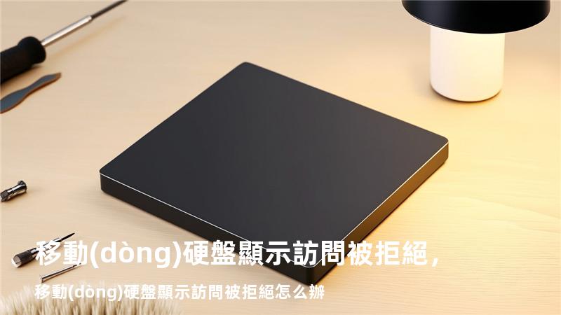 移動(dòng)硬盤顯示訪問被拒絕，移動(dòng)硬盤顯示訪問被拒絕怎么辦