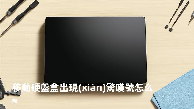 移動硬盤盒出現(xiàn)驚嘆號怎么辦