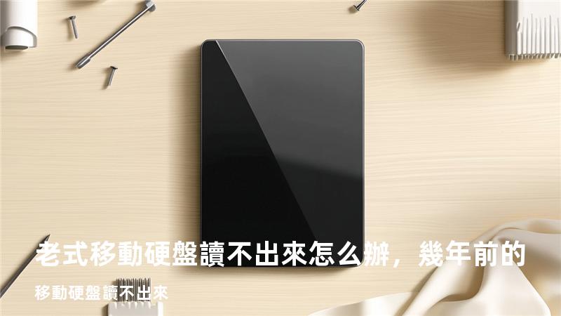 老式移動硬盤讀不出來怎么辦，幾年前的移動硬盤讀不出來