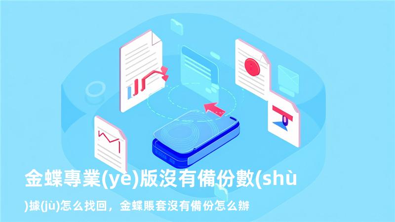 金蝶專業(yè)版沒有備份數(shù)據(jù)怎么找回，金蝶賬套沒有備份怎么辦