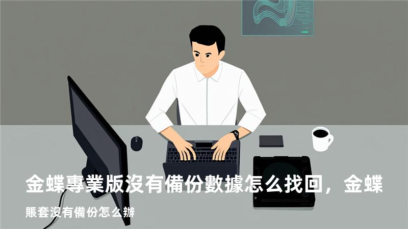 金蝶專業版沒有備份數據怎么找回，金蝶賬套沒有備份怎么辦