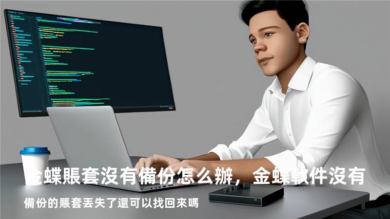金蝶賬套沒有備份怎么辦，金蝶軟件沒有備份的賬套丟失了還可以找回來嗎