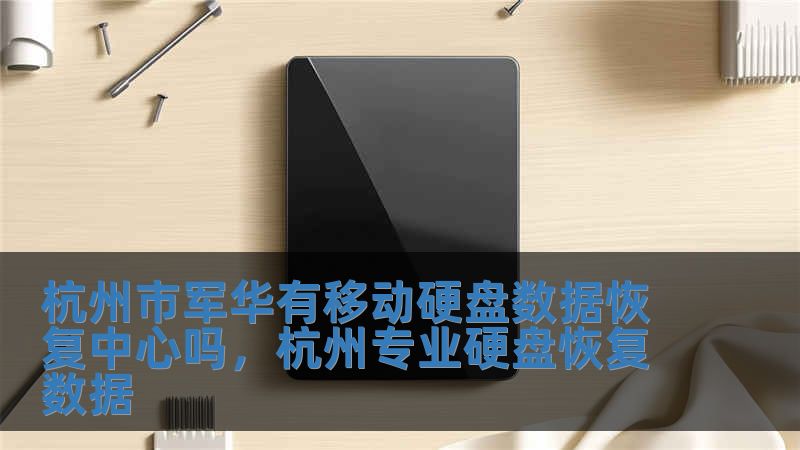杭州市軍華有移動硬盤數據恢復中心嗎，杭州專業硬盤恢復數據