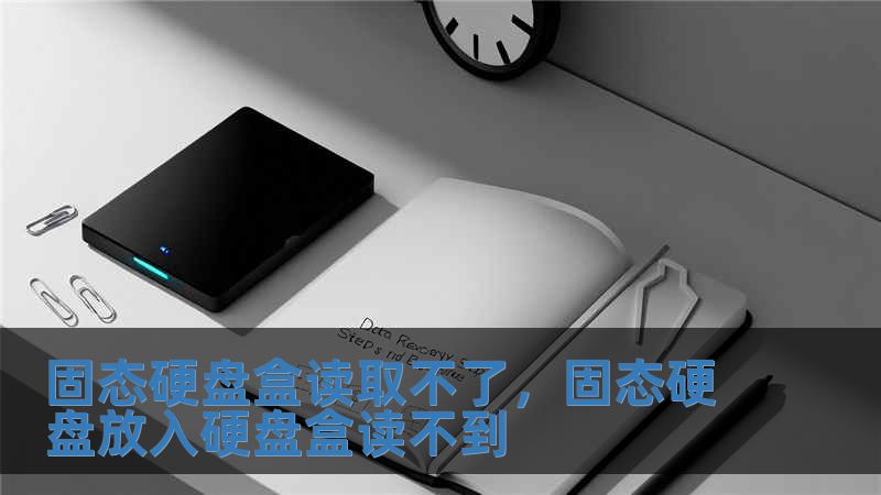 固態硬盤盒讀取不了，固態硬盤放入硬盤盒讀不到
