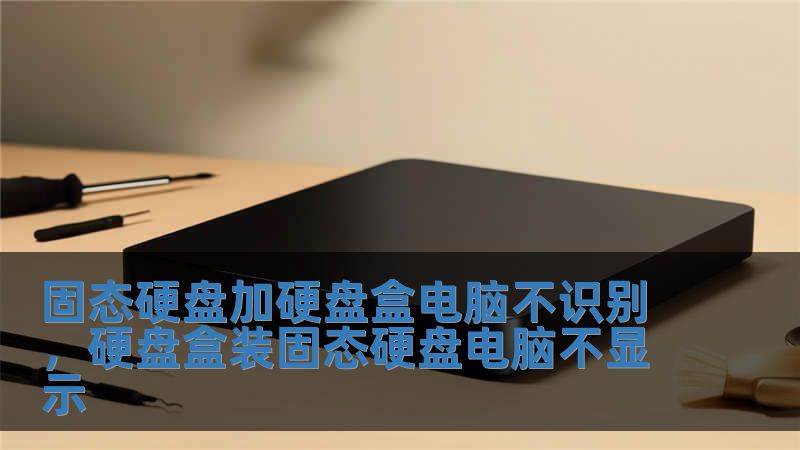 固態硬盤加硬盤盒電腦不識別，硬盤盒裝固態硬盤電腦不顯示