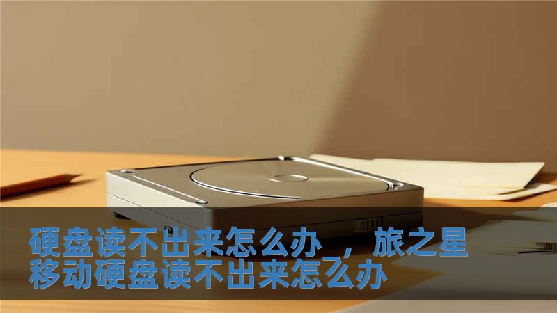 硬盤讀不出來怎么辦_，旅之星移動硬盤讀不出來怎么辦