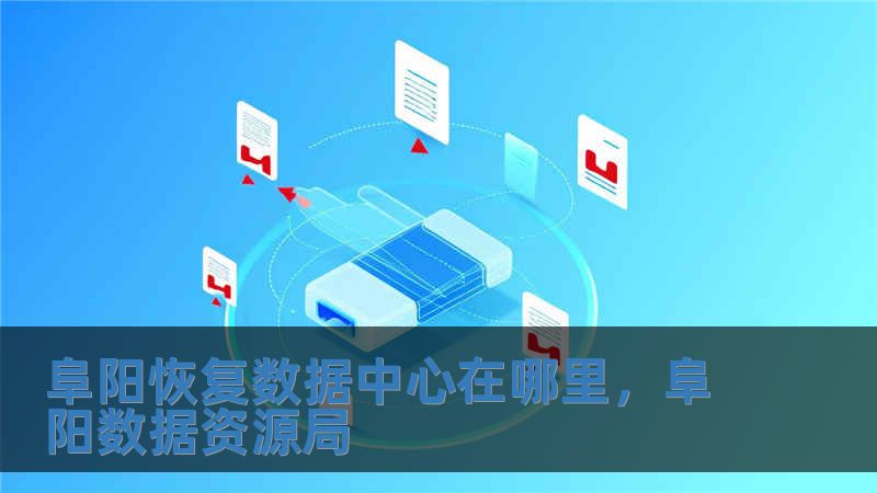 阜陽恢復數據中心在哪里，阜陽數據資源局