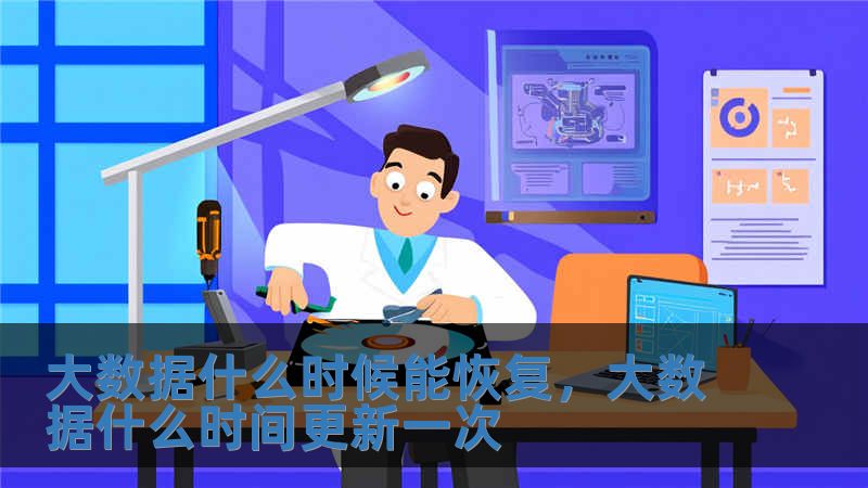 大數據什么時候能恢復，大數據什么時間更新一次