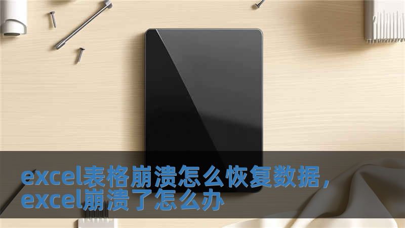 excel表格崩潰怎么恢復數據，excel崩潰了怎么辦