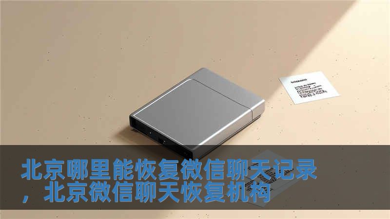 北京哪里能恢復微信聊天記錄，北京微信聊天恢復機構