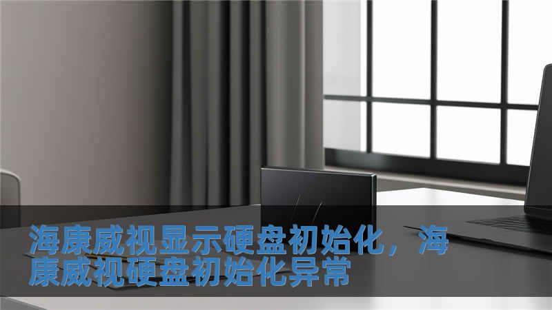 海康威視顯示硬盤初始化，海康威視硬盤初始化異常