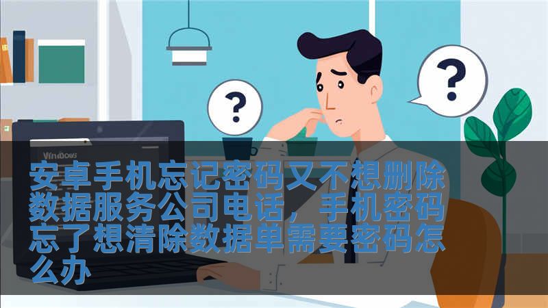 安卓手機忘記密碼又不想刪除數據服務公司電話，手機密碼忘了想清除數據單需要密碼怎么辦