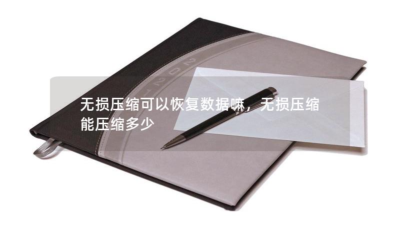 無損壓縮可以恢復(fù)數(shù)據(jù)嘛，無損壓縮能壓縮多少