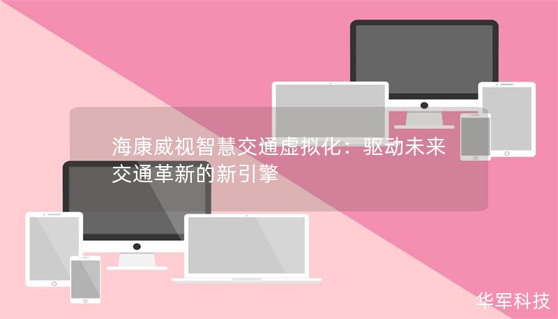 海康威視智慧交通虛擬化：驅(qū)動(dòng)未來交通革新的新引擎