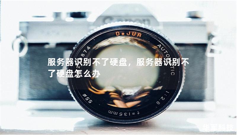 服務(wù)器識別不了硬盤，服務(wù)器識別不了硬盤怎么辦