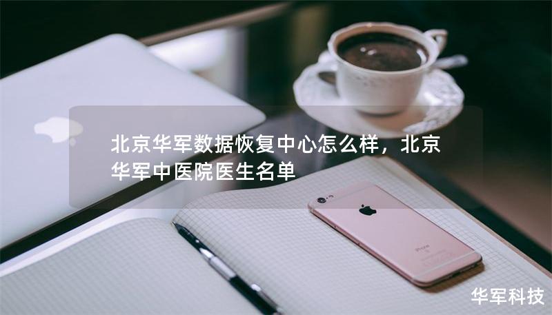 北京華軍數據恢復中心怎么樣，北京華軍中醫院醫生名單