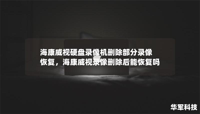 海康威視硬盤錄像機刪除部分錄像 恢復，海康威視錄像刪除后能恢復嗎