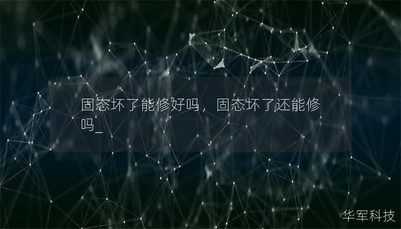 固態壞了能修好嗎，固態壞了還能修嗎_