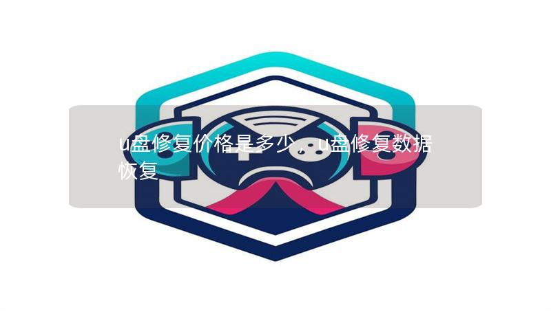 u盤(pán)修復(fù)價(jià)格是多少，u盤(pán)修復(fù)數(shù)據(jù)恢復(fù)