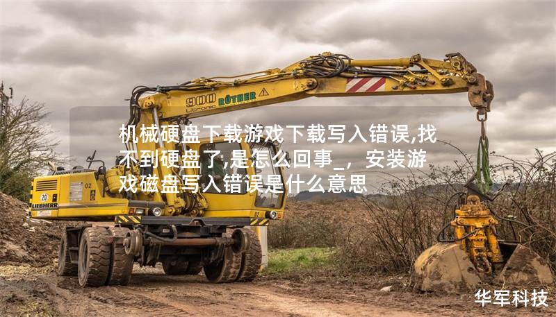 機械硬盤下載游戲下載寫入錯誤,找不到硬盤了,是怎么回事_，安裝游戲磁盤寫入錯誤是什么意思