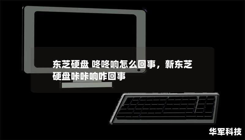 東芝硬盤 咚咚響怎么回事，新東芝硬盤咔咔響咋回事